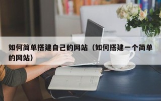 邹平如何简单搭建自己的网站（如何搭建一个简单的网站）