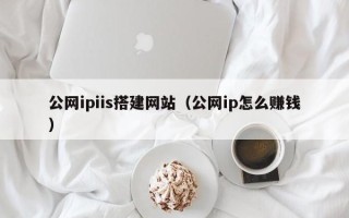 邹平公网ipiis搭建网站（公网ip怎么赚钱）