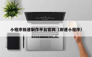 邹平小程序极速制作平台官网（即速小程序）