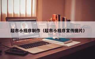 邹平超市小程序制作（超市小程序宣传图片）